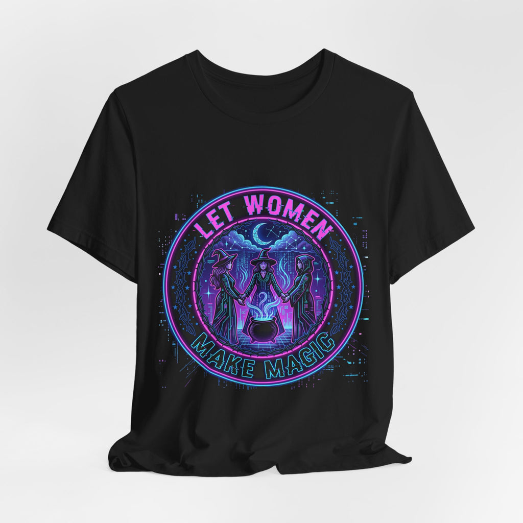 Let Women Make Magic T-Shirt | Feminist, Women Empowerment Tee